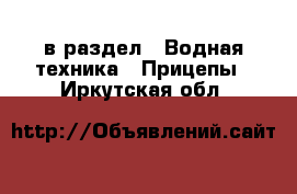  в раздел : Водная техника » Прицепы . Иркутская обл.